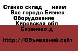 Станко склад (23 наим.)  - Все города Бизнес » Оборудование   . Кировская обл.,Сезенево д.